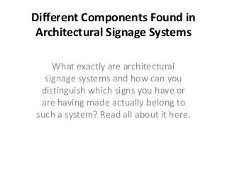 Different Components Found in
Architectural Signage Systems
What exactly are architectural
signage systems and how can you
distinguish which signs you have or
are having made actually belong to
such a system? Read all about it here.
 