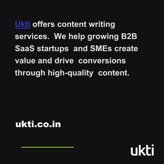 ukti.co.in
Ukti offers content writing
services. We help growing B2B
SaaS startups and SMEs create
value and drive conversions
through high-quality content.
 