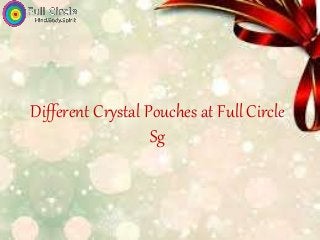 Different Crystal Pouches at Full Circle
Sg
 