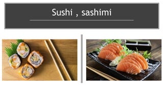 Sushi , sashimi
 