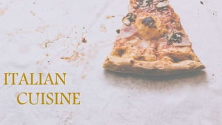 ITALIAN
CUISINE
 