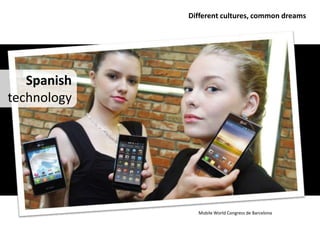 Different cultures, common dreams




   Spanish
technology




               Mobile World Congress de Barcelona
 
