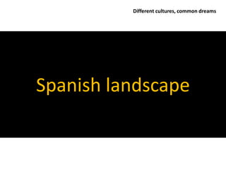 Different cultures, common dreams




Spanish landscape
 