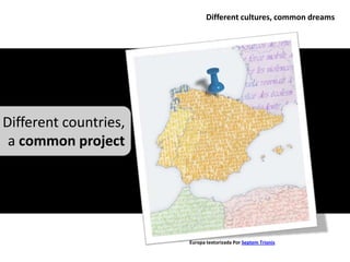 Different cultures, common dreams




Different countries,
 a common project




                       Europa textorizada Por Septem Trionis
 