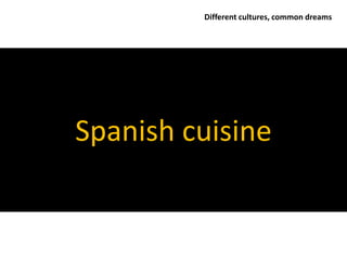 Different cultures, common dreams




Spanish cuisine
 