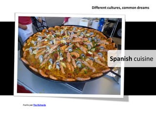 Different cultures, common dreams




                                    Spanish cuisine




Paella por The Richards
 