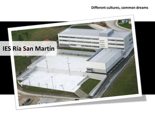 Different cultures, common dreams




IES Ría San Martín
 