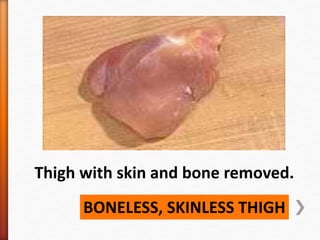 BONELESS, SKINLESS THIGH
Thigh with skin and bone removed.
 