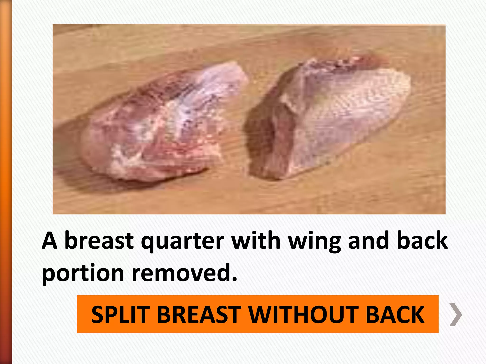 SPLIT BREAST WITHOUT BACK
A breast quarter with wing and back
portion removed.
 