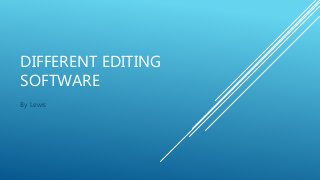 DIFFERENT EDITING
SOFTWARE
By Lewis
 