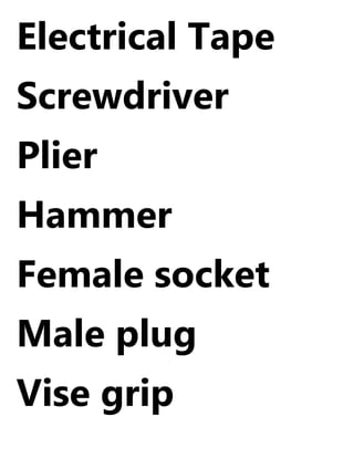 Electrical Tape
Screwdriver
Plier
Hammer
Female socket
Male plug
Vise grip
 