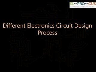 Different Electronics Circuit Design
Process
 