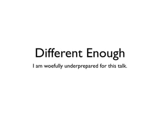 Different Enough