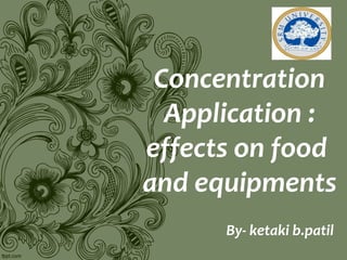 Concentration
Application :
effects on food
and equipments
By- ketaki b.patil
 