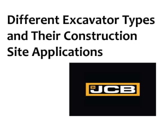 Different Excavator Types
and Their Construction
Site Applications
 