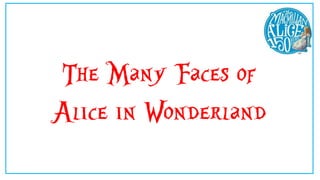 The Many Faces of
Alice in Wonderland
 