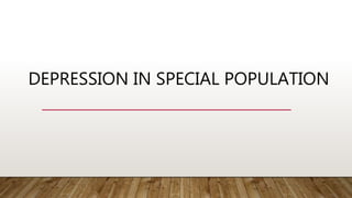 DEPRESSION IN SPECIAL POPULATION
 