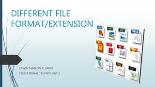 DIFFERENT FILE
FORMAT/EXTENSION
ERWIN MARLON R. SARIO
EDUCATIONAL TECHNOLOGY 2
 