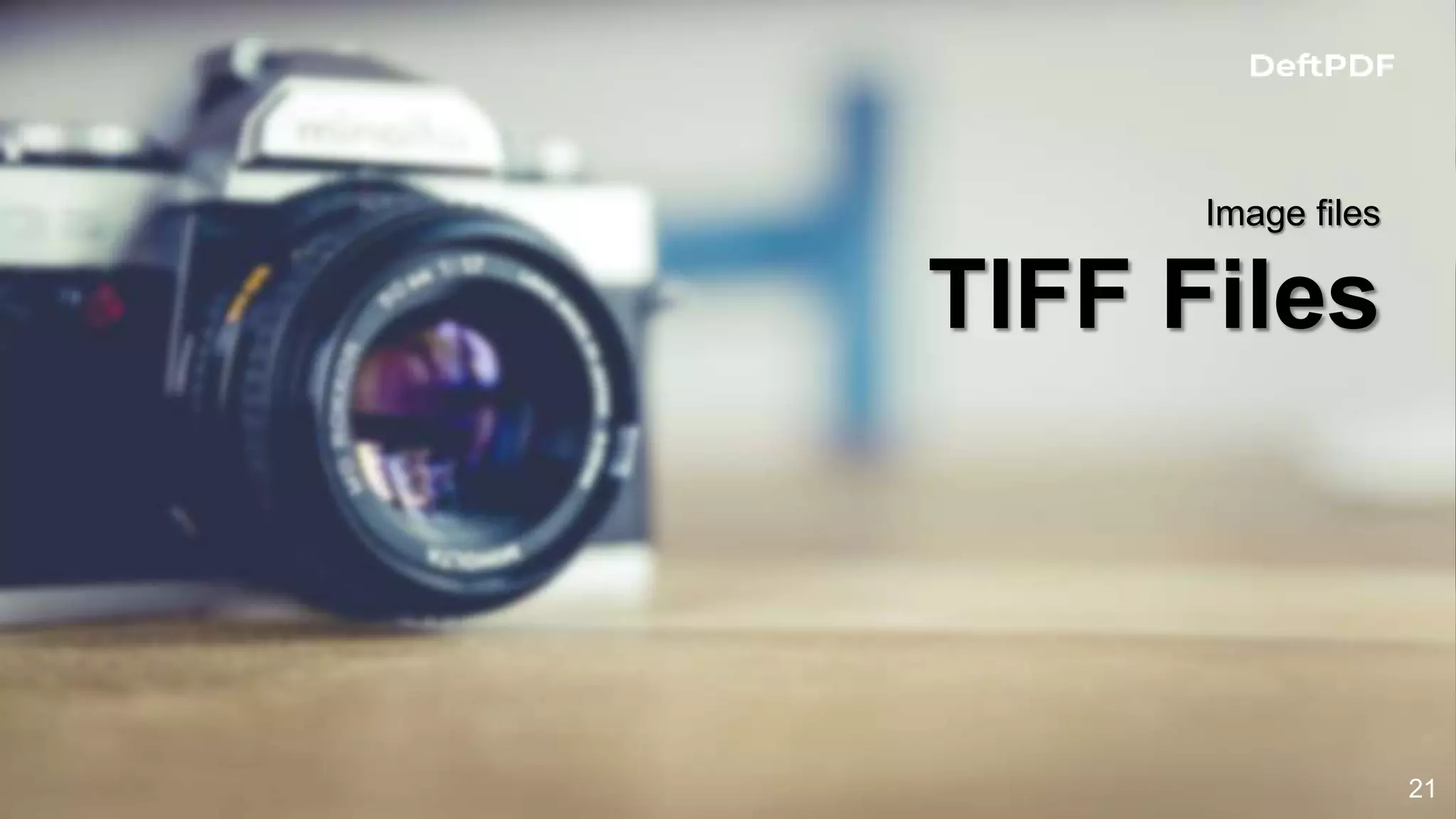 Image files
TIFF Files
21
 