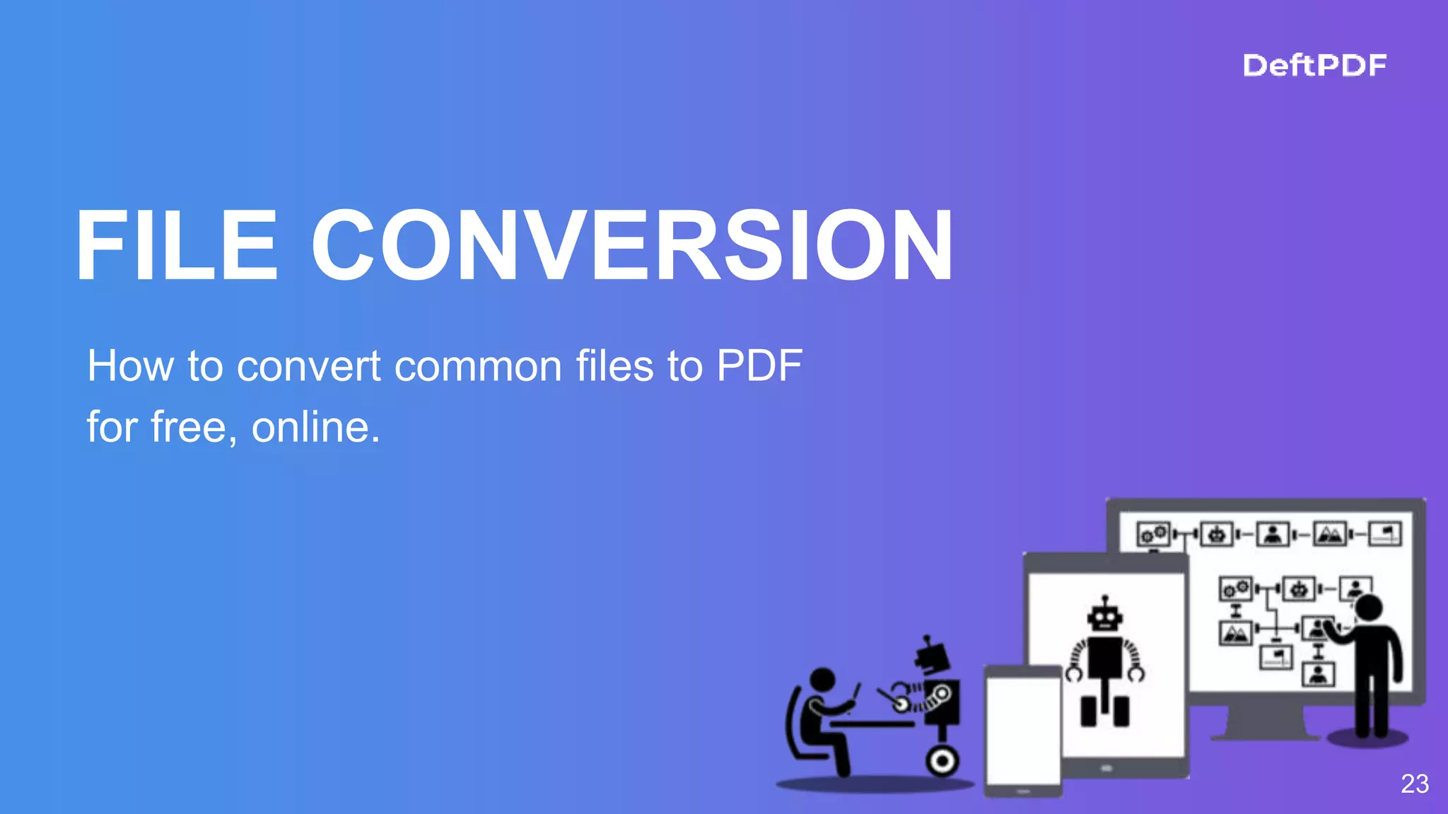 FILE CONVERSION
How to convert common files to PDF
for free, online.
23
 