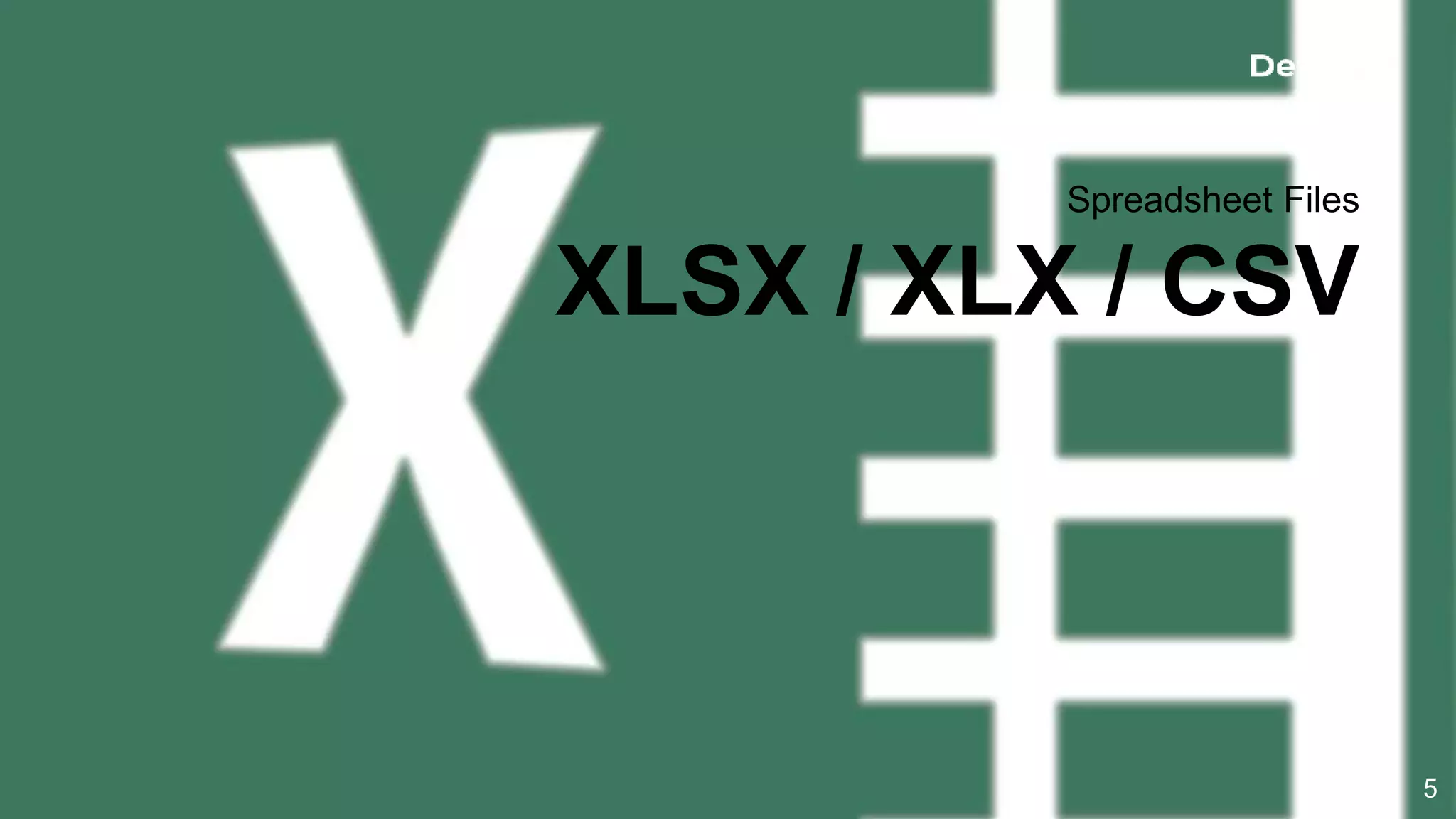 Spreadsheet Files
XLSX / XLX / CSV
5
 