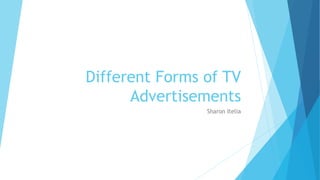 Different Forms of TV
Advertisements
Sharon Itelia
 