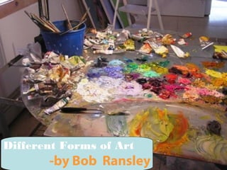 Different Forms of Art
-by Bob Ransley
 
