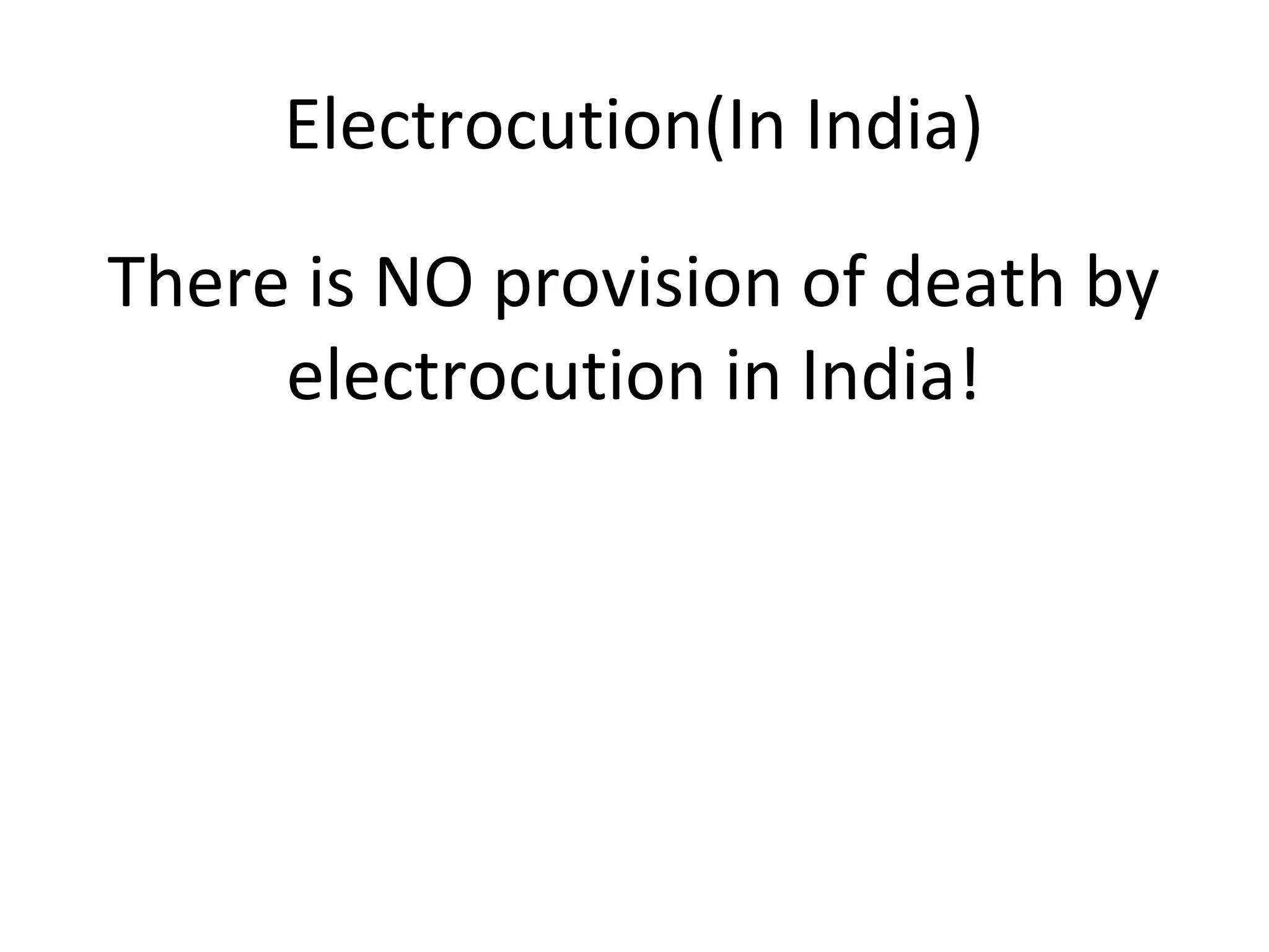Electrocution(In India)
There is NO provision of death by
electrocution in India!
 