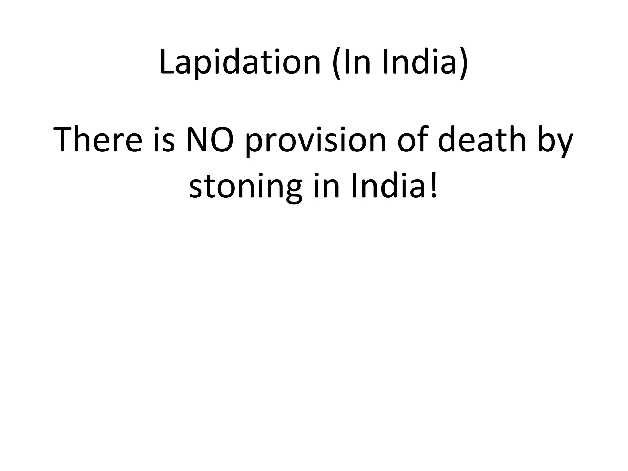 Lapidation (In India)
There is NO provision of death by
stoning in India!
 