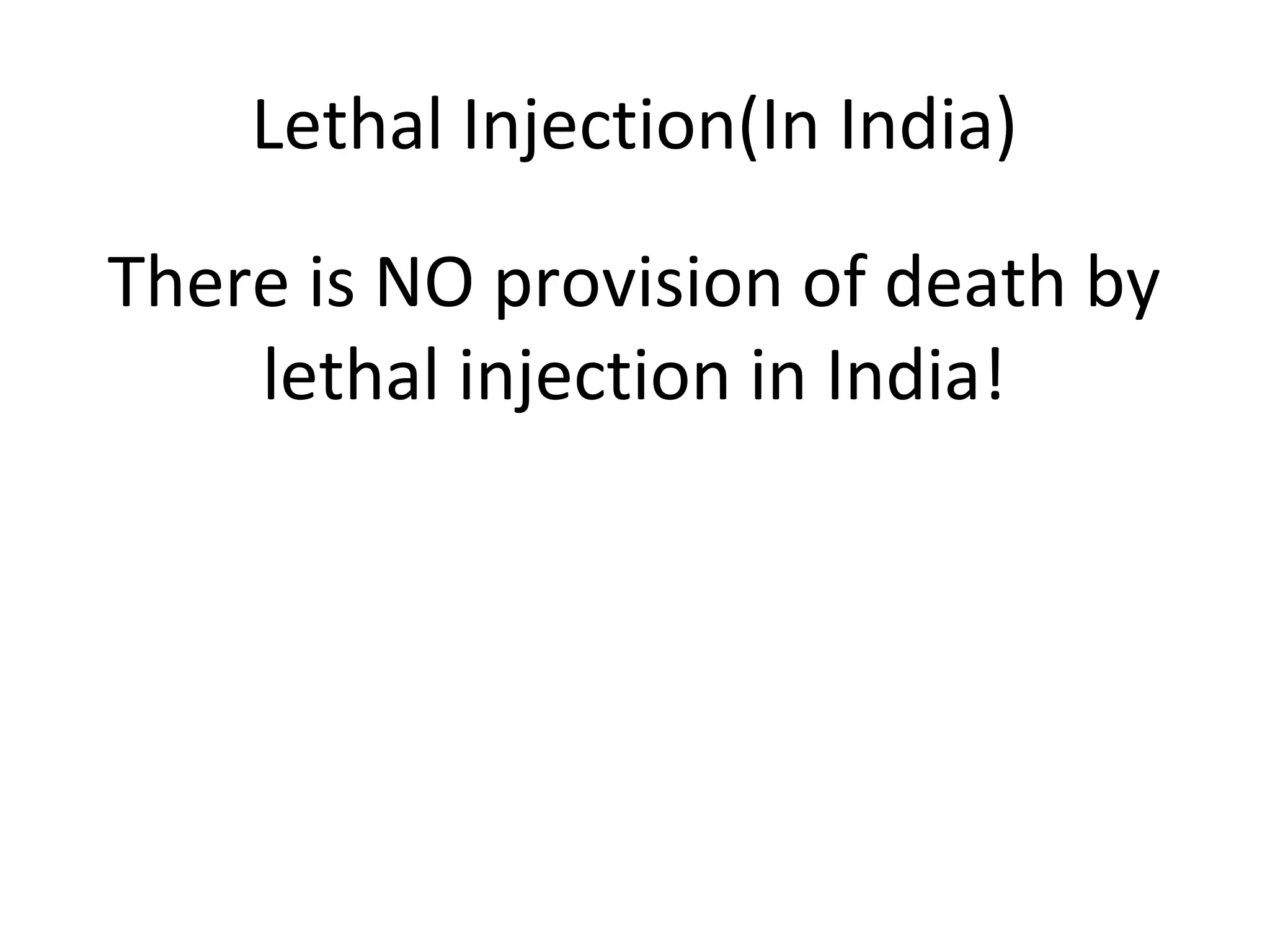 Lethal Injection(In India)
There is NO provision of death by
lethal injection in India!
 