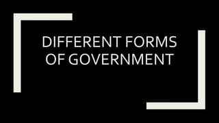 DIFFERENT FORMS
OF GOVERNMENT
 