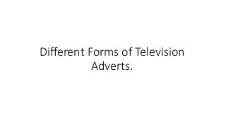 Different Forms of Television
Adverts.
 
