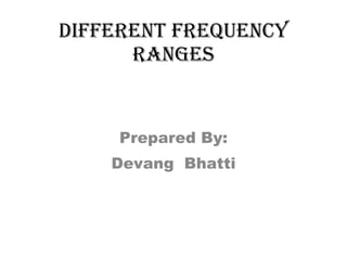Different Frequency Ranges Prepared By: Devang  Bhatti 