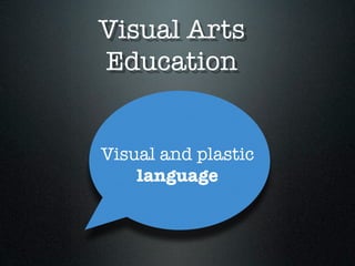 Visual Arts
Education
Visual and plastic
language

 