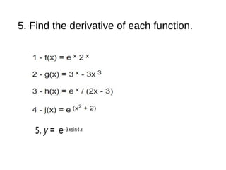 5. Find the derivative of each function.
5. y = e–3xsin4x
 