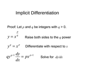Implicit Differentiation
Proof: Let p and q be integers with q > 0.
q
p
xy =
pq
xy =
Raise both sides to the q power
Differentiate with respect to x
11 −−
= pq
px
dx
dy
qy Solve for dy/dx
 