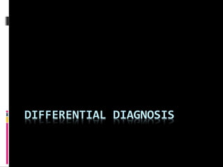 DIFFERENTIAL DIAGNOSIS
 