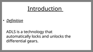BUSNESS PROFILE
Please enter your title
Introduction
• Definition
ADLS is a technology that
automatically locks and unlocks the
differential gears.
 