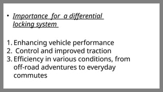 Click here to add words Click here to
add words Click here to add
wordsClick here to add words Click
here to add words Click here to add
words Click here to add
Click here to add words Click here to
add words Click here to add
wordsClick here to add words Click
here to add words Click here to add
words Click here to add
• Importance for a differential
locking system
1. Enhancing vehicle performance
2. Control and improved traction
3. Efficiency in various conditions, from
off-road adventures to everyday
commutes
 