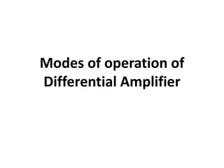 Modes of operation of
Differential Amplifier
 