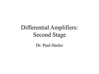 Differential Amplifiers:
Second Stage
Dr. Paul Hasler
 