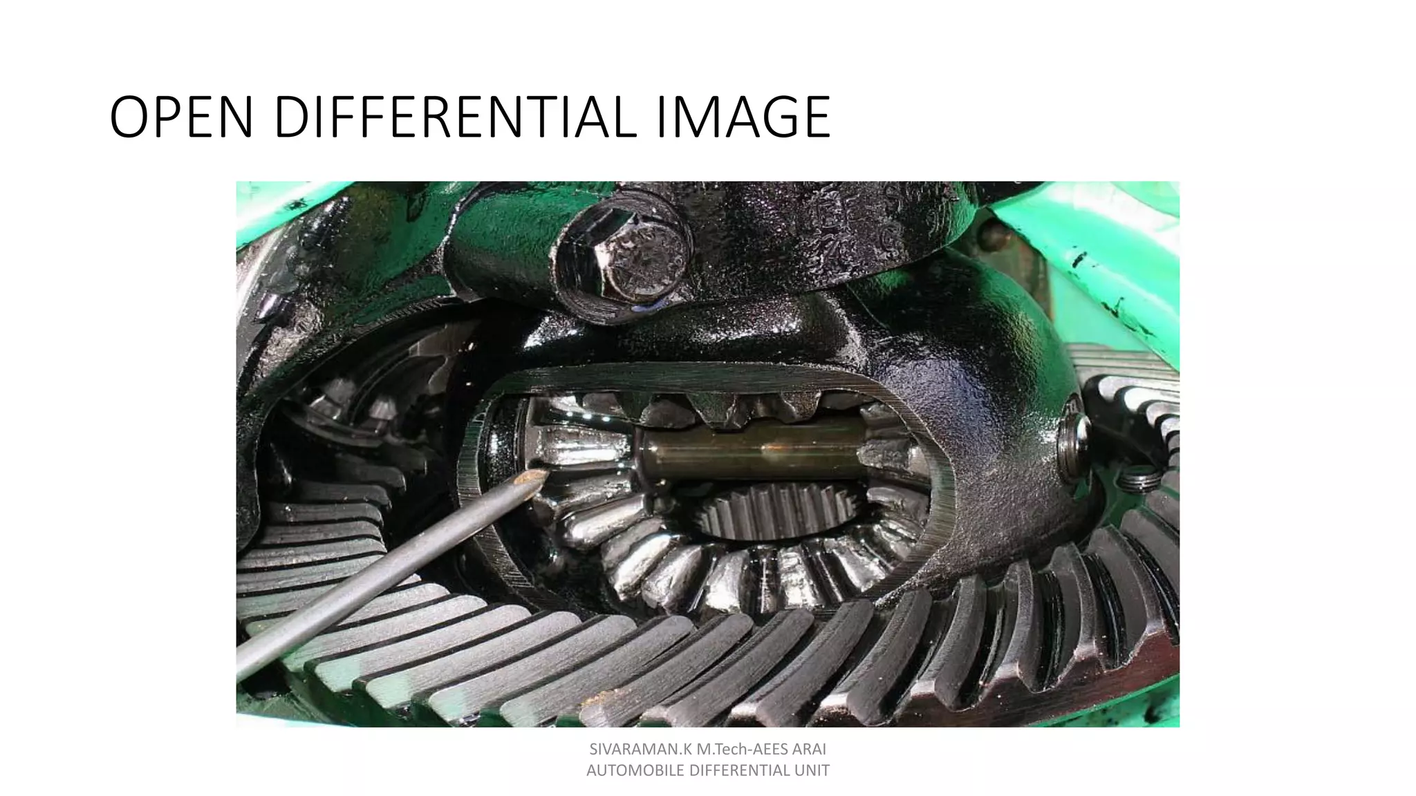 SIVARAMAN.K M.Tech-AEES ARAI
AUTOMOBILE DIFFERENTIAL UNIT
OPEN DIFFERENTIAL IMAGE
 