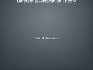 Differential Association Theory
Edwin H. Sutherland
 