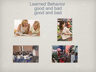 Learned Behavior
good and bad
good and bad
 