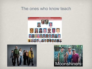 The ones who know teach
 