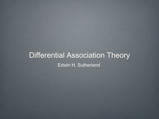 Differential Association Theory
Edwin H. Sutherland
 