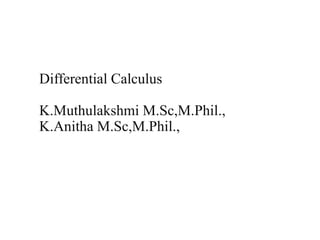 Differential Calculus
K.Muthulakshmi M.Sc,M.Phil.,
K.Anitha M.Sc,M.Phil.,
 
