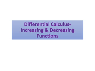 Differential Calculus-
Increasing & Decreasing
Functions
 