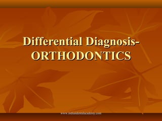 Differential DiagnosisORTHODONTICS

www.indiandentalacademy.com

 