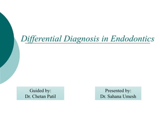Differential Diagnosis in Endodontics
Guided by:
Dr. Chetan Patil
Presented by:
Dr. Sahana Umesh
 